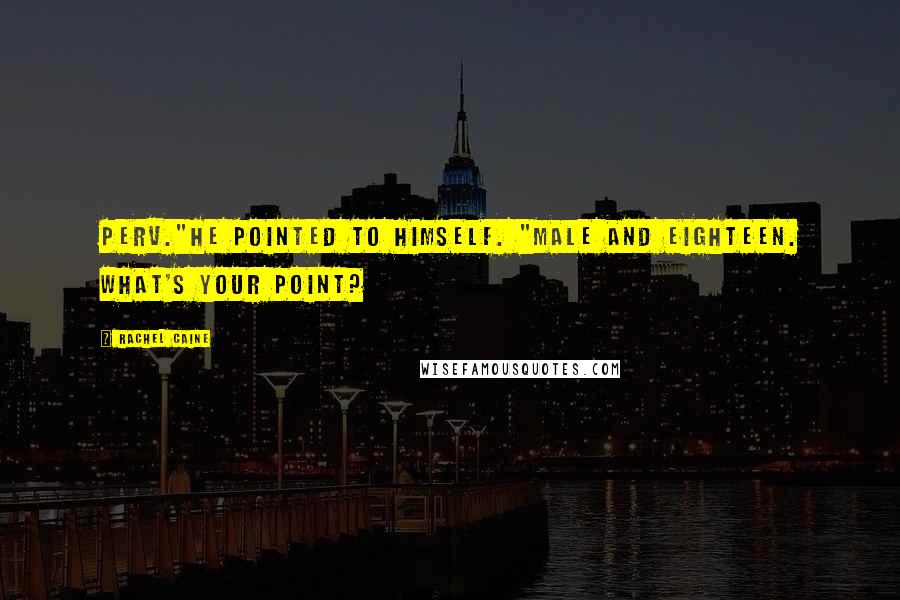 Rachel Caine Quotes: Perv."He pointed to himself. "Male and eighteen. What's your point?