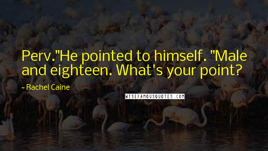Rachel Caine Quotes: Perv."He pointed to himself. "Male and eighteen. What's your point?