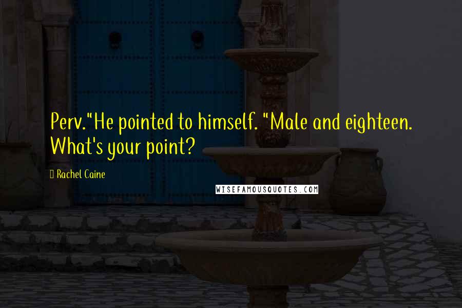 Rachel Caine Quotes: Perv."He pointed to himself. "Male and eighteen. What's your point?