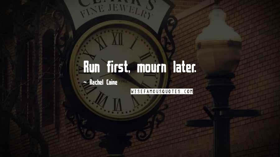 Rachel Caine Quotes: Run first, mourn later.