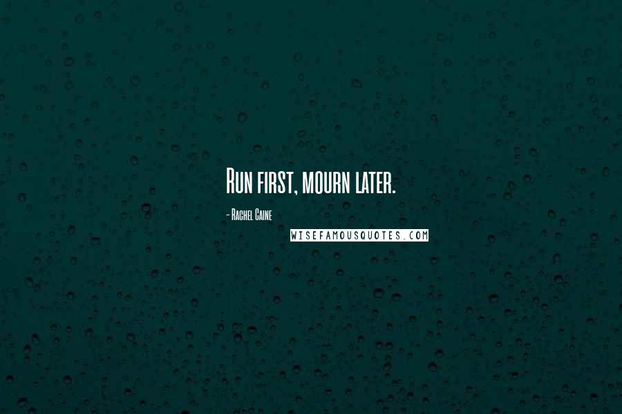 Rachel Caine Quotes: Run first, mourn later.