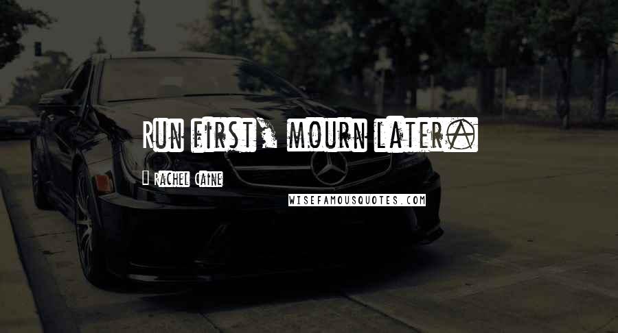 Rachel Caine Quotes: Run first, mourn later.