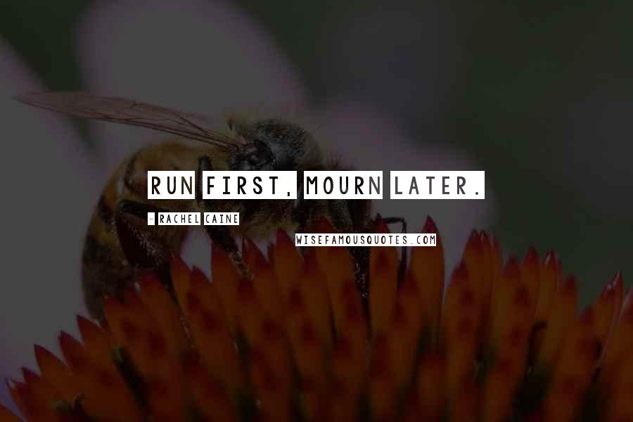 Rachel Caine Quotes: Run first, mourn later.