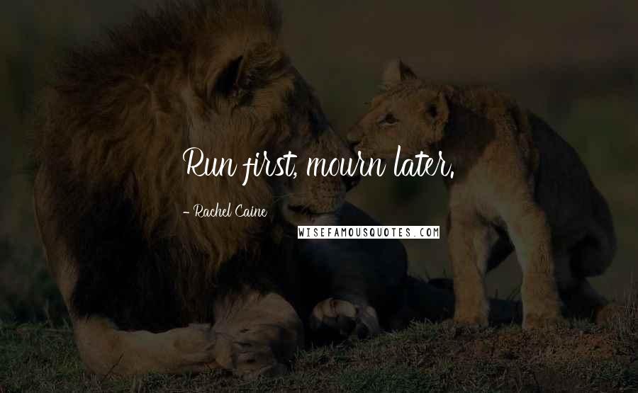 Rachel Caine Quotes: Run first, mourn later.