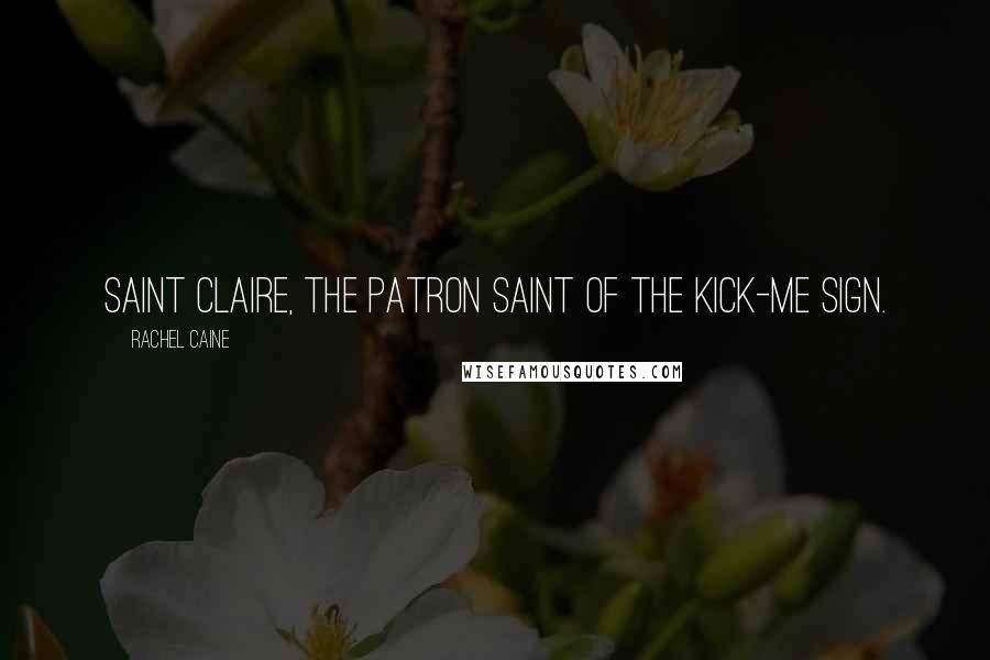 Rachel Caine Quotes: Saint Claire, the patron saint of the kick-me sign.