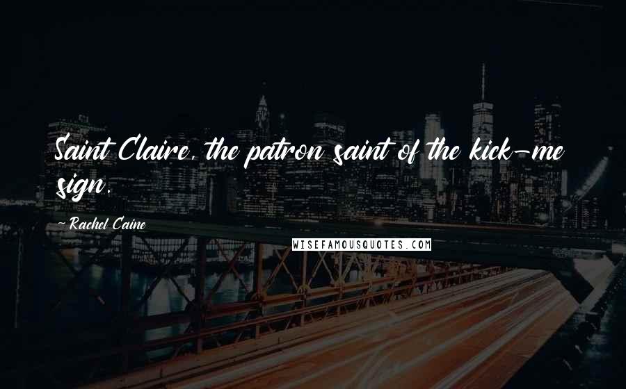 Rachel Caine Quotes: Saint Claire, the patron saint of the kick-me sign.