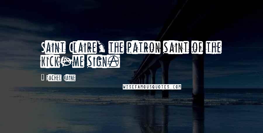 Rachel Caine Quotes: Saint Claire, the patron saint of the kick-me sign.