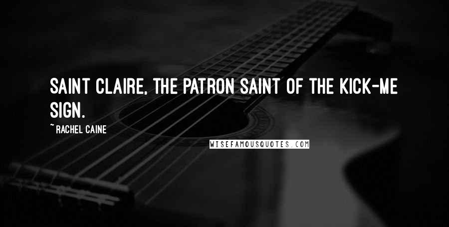 Rachel Caine Quotes: Saint Claire, the patron saint of the kick-me sign.