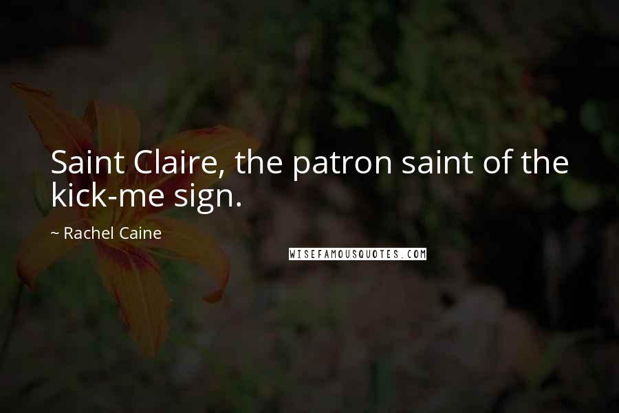 Rachel Caine Quotes: Saint Claire, the patron saint of the kick-me sign.