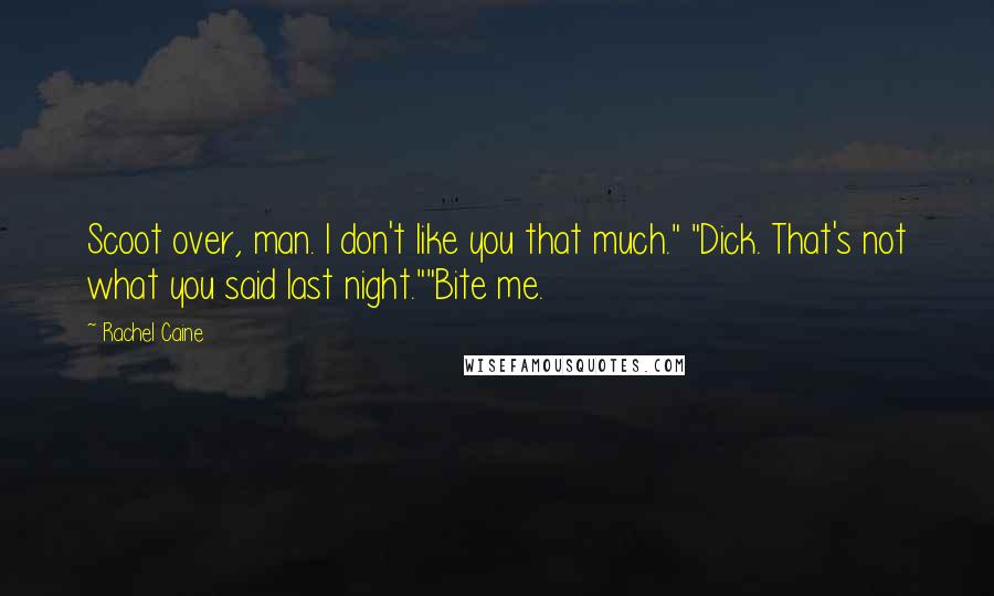 Rachel Caine Quotes: Scoot over, man. I don't like you that much." "Dick. That's not what you said last night.""Bite me.