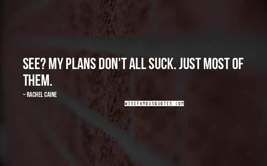 Rachel Caine Quotes: See? My plans don't all suck. Just most of them.