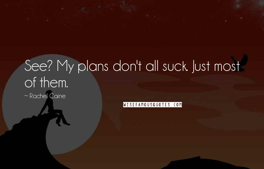 Rachel Caine Quotes: See? My plans don't all suck. Just most of them.