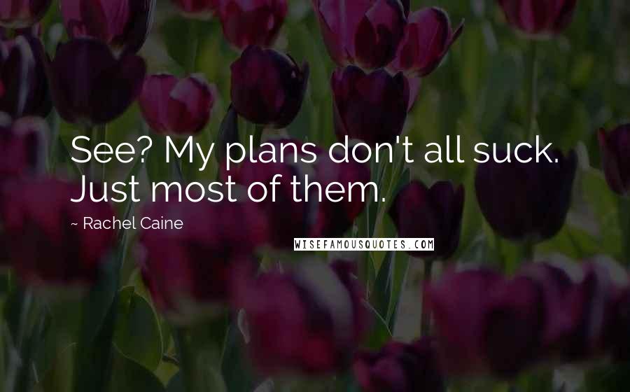 Rachel Caine Quotes: See? My plans don't all suck. Just most of them.