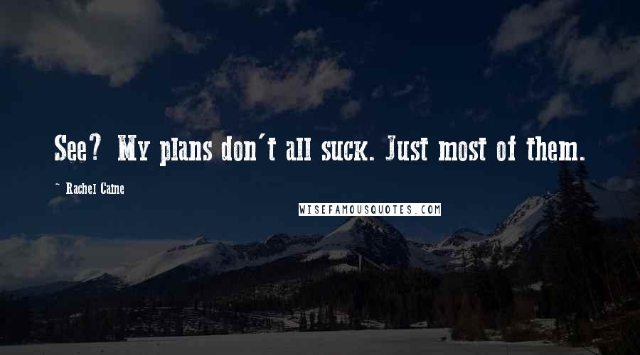 Rachel Caine Quotes: See? My plans don't all suck. Just most of them.