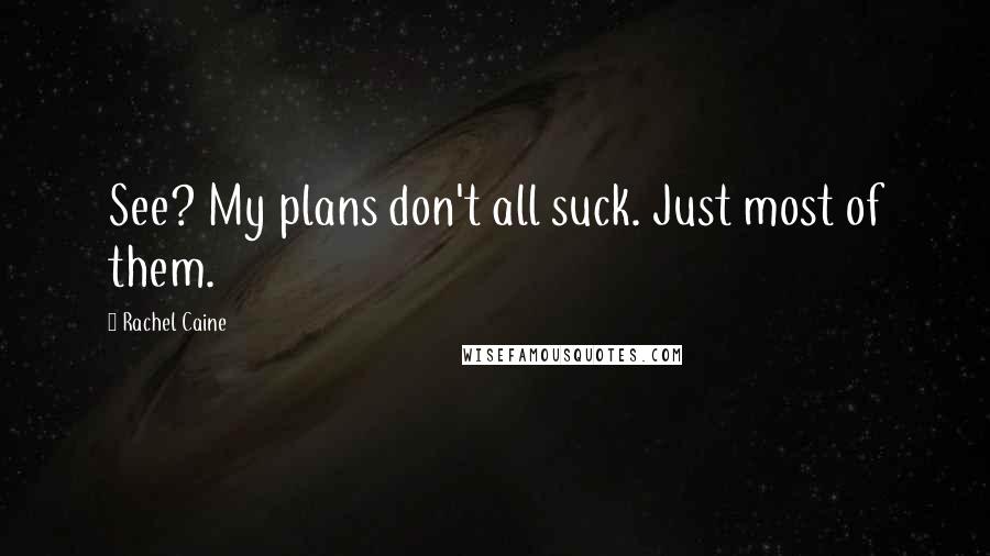 Rachel Caine Quotes: See? My plans don't all suck. Just most of them.