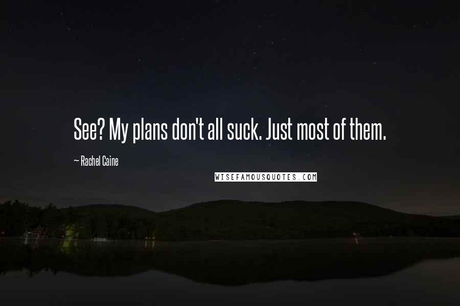 Rachel Caine Quotes: See? My plans don't all suck. Just most of them.