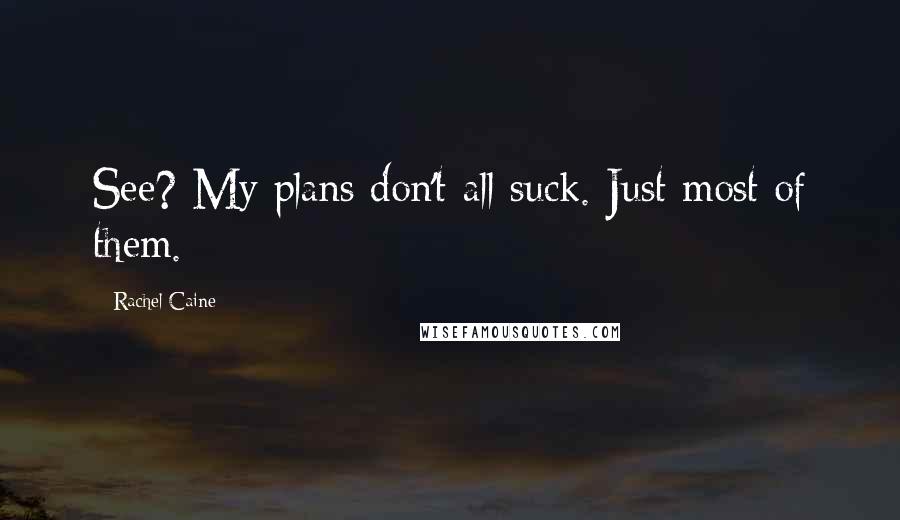 Rachel Caine Quotes: See? My plans don't all suck. Just most of them.