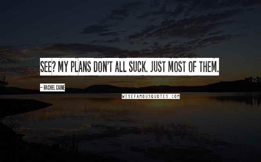 Rachel Caine Quotes: See? My plans don't all suck. Just most of them.