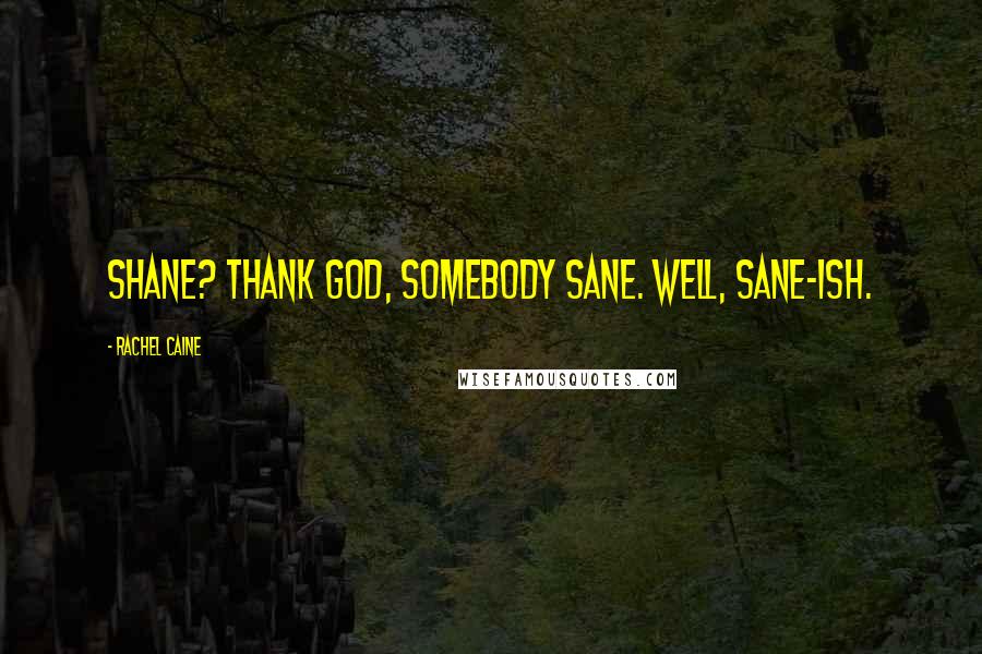 Rachel Caine Quotes: Shane? Thank God, somebody sane. Well, sane-ish.