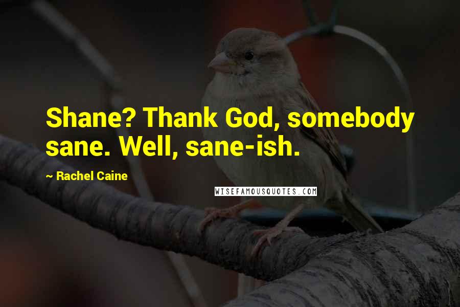 Rachel Caine Quotes: Shane? Thank God, somebody sane. Well, sane-ish.
