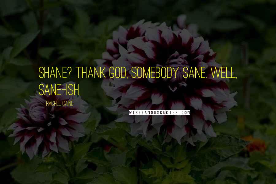 Rachel Caine Quotes: Shane? Thank God, somebody sane. Well, sane-ish.