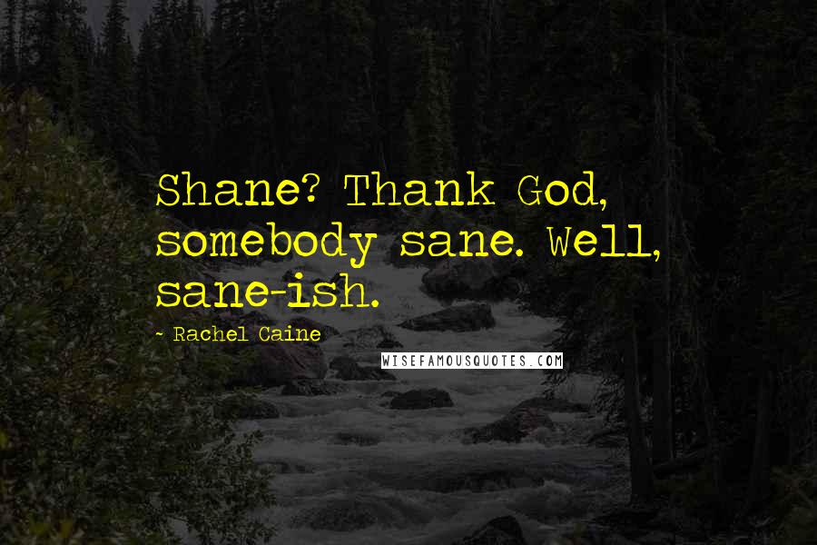 Rachel Caine Quotes: Shane? Thank God, somebody sane. Well, sane-ish.