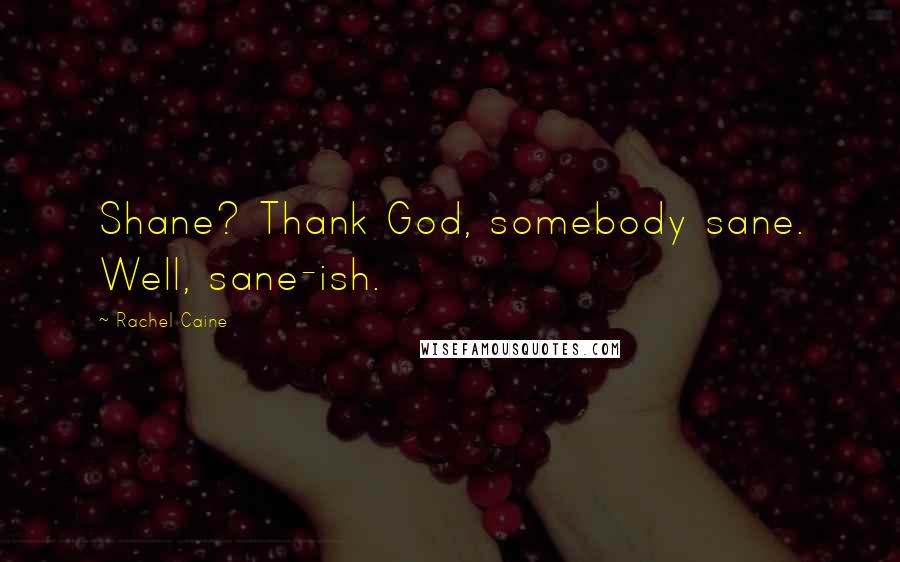 Rachel Caine Quotes: Shane? Thank God, somebody sane. Well, sane-ish.