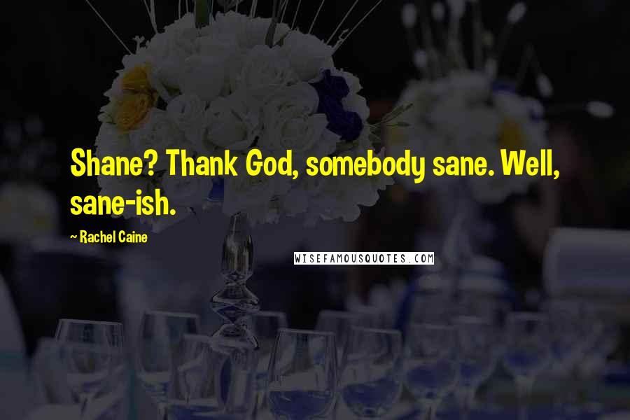 Rachel Caine Quotes: Shane? Thank God, somebody sane. Well, sane-ish.