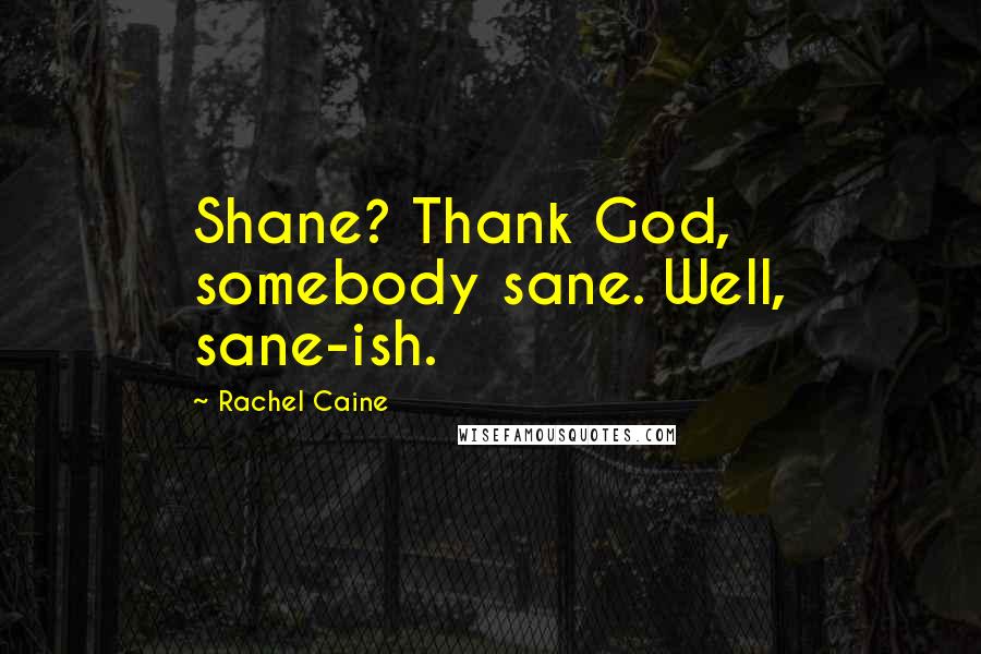 Rachel Caine Quotes: Shane? Thank God, somebody sane. Well, sane-ish.