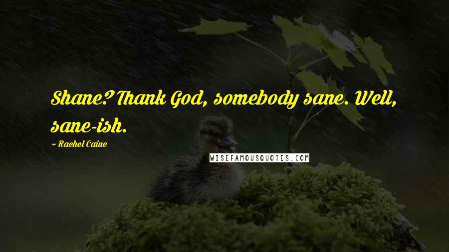 Rachel Caine Quotes: Shane? Thank God, somebody sane. Well, sane-ish.