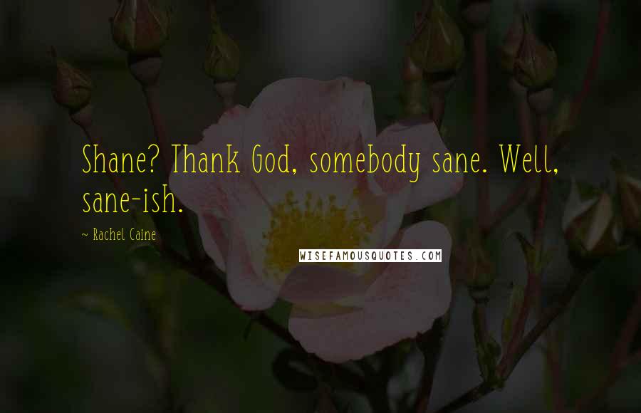 Rachel Caine Quotes: Shane? Thank God, somebody sane. Well, sane-ish.