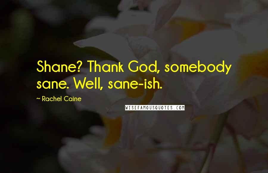 Rachel Caine Quotes: Shane? Thank God, somebody sane. Well, sane-ish.