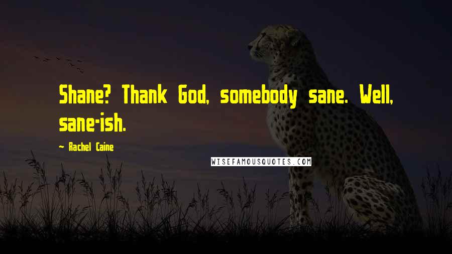 Rachel Caine Quotes: Shane? Thank God, somebody sane. Well, sane-ish.