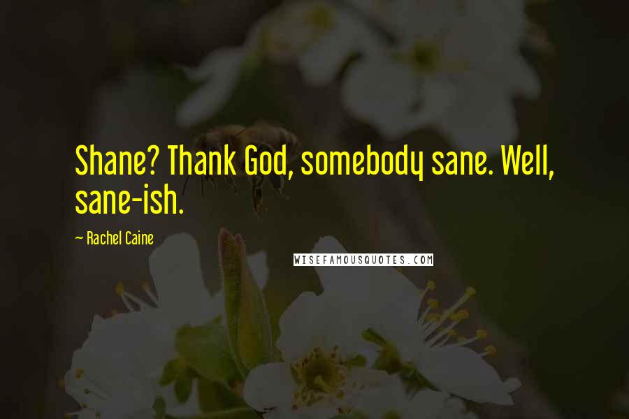Rachel Caine Quotes: Shane? Thank God, somebody sane. Well, sane-ish.