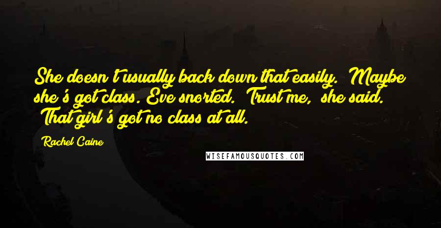 Rachel Caine Quotes: She doesn't usually back down that easily.""Maybe she's got class."Eve snorted. "Trust me," she said. "That girl's got no class at all.