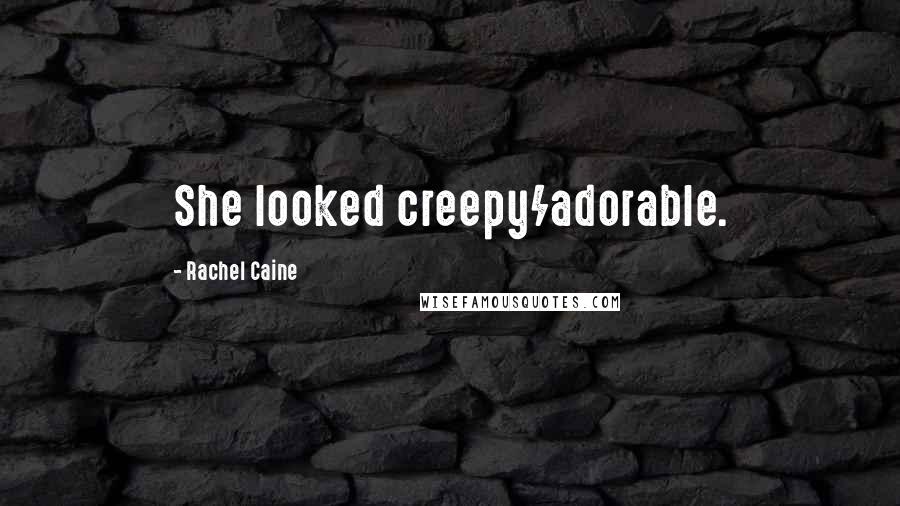 Rachel Caine Quotes: She looked creepy/adorable.