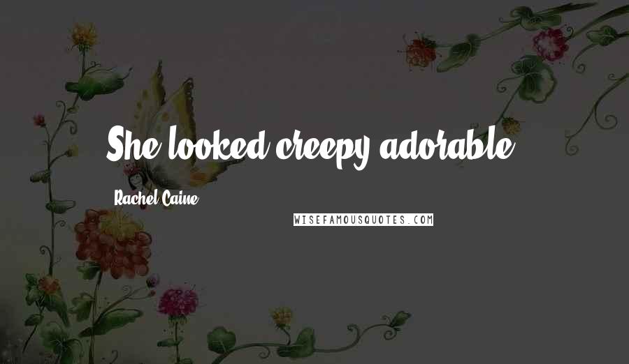 Rachel Caine Quotes: She looked creepy/adorable.