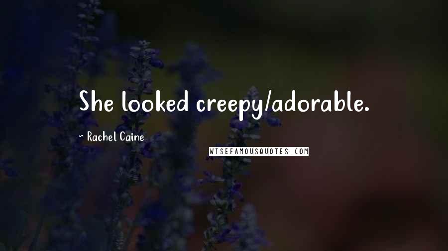 Rachel Caine Quotes: She looked creepy/adorable.