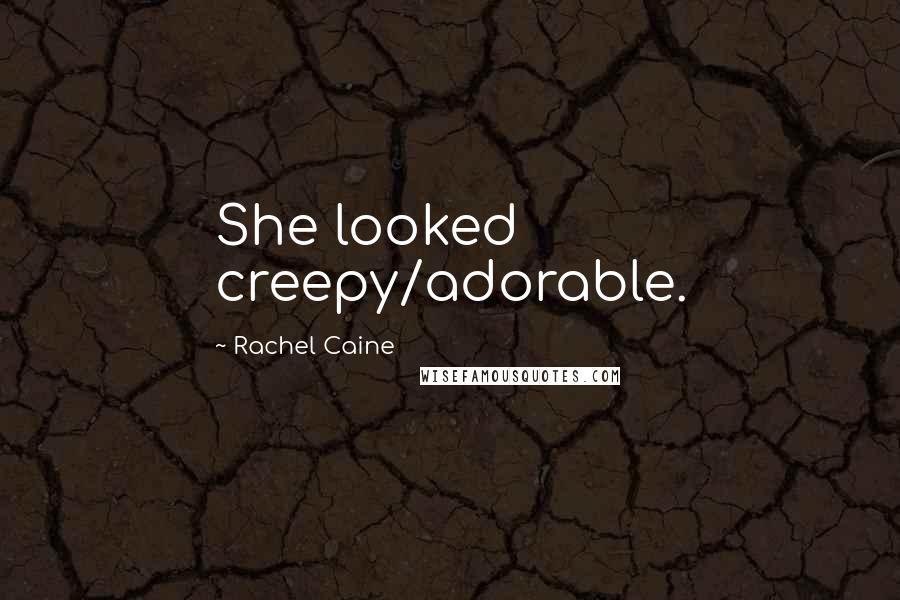 Rachel Caine Quotes: She looked creepy/adorable.