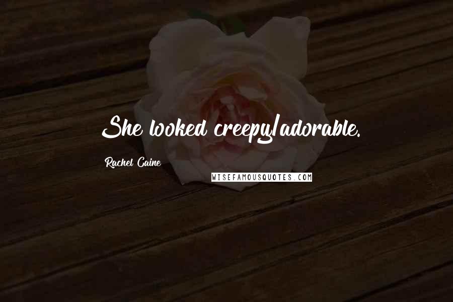 Rachel Caine Quotes: She looked creepy/adorable.