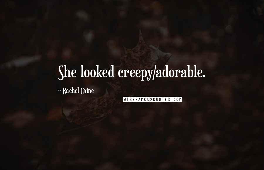 Rachel Caine Quotes: She looked creepy/adorable.