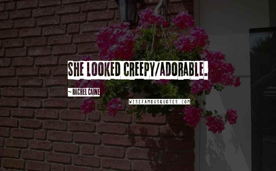 Rachel Caine Quotes: She looked creepy/adorable.