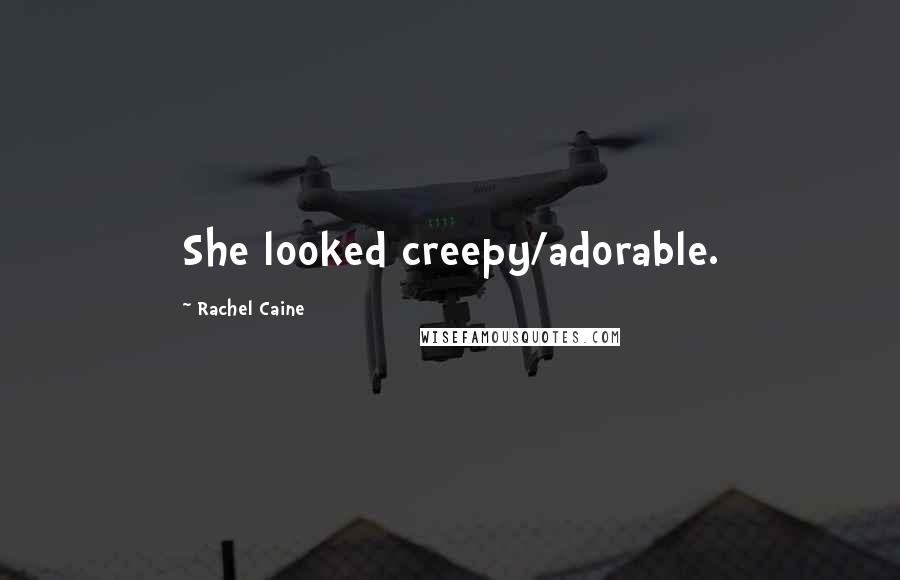 Rachel Caine Quotes: She looked creepy/adorable.