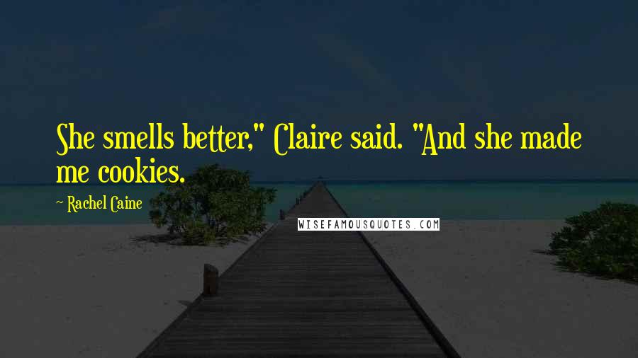 Rachel Caine Quotes: She smells better," Claire said. "And she made me cookies.