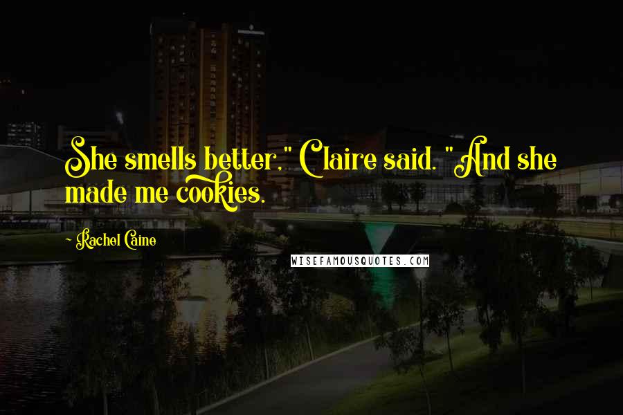 Rachel Caine Quotes: She smells better," Claire said. "And she made me cookies.