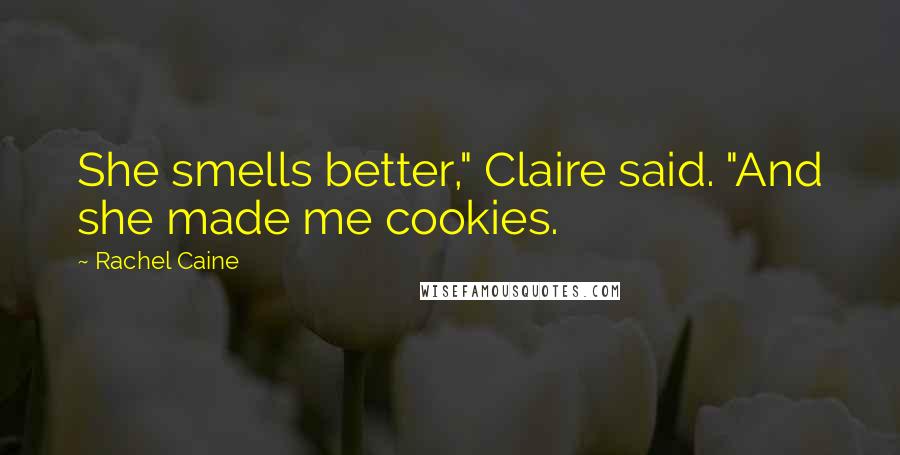 Rachel Caine Quotes: She smells better," Claire said. "And she made me cookies.