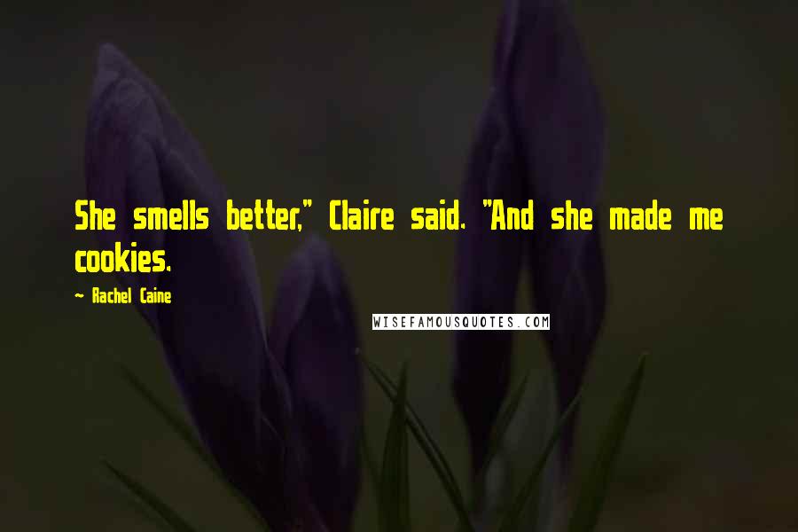 Rachel Caine Quotes: She smells better," Claire said. "And she made me cookies.