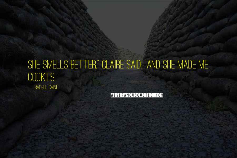 Rachel Caine Quotes: She smells better," Claire said. "And she made me cookies.