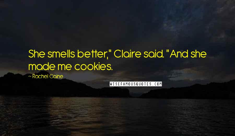 Rachel Caine Quotes: She smells better," Claire said. "And she made me cookies.