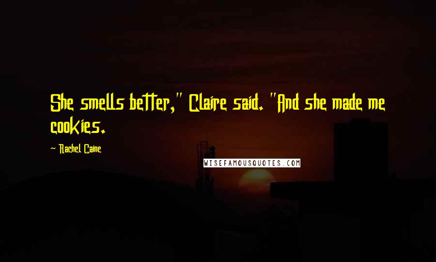 Rachel Caine Quotes: She smells better," Claire said. "And she made me cookies.